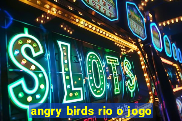 angry birds rio o jogo